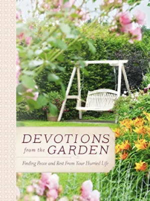 Devotions From the Garden: Finding Peace and Rest From Your Hurried Life