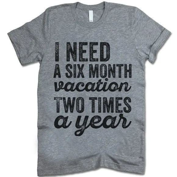 I Need A Six Month Vacation Two Times A Year T-Shirt