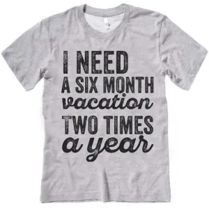 I Need A Six Month Vacation Two Times A Year T-Shirt