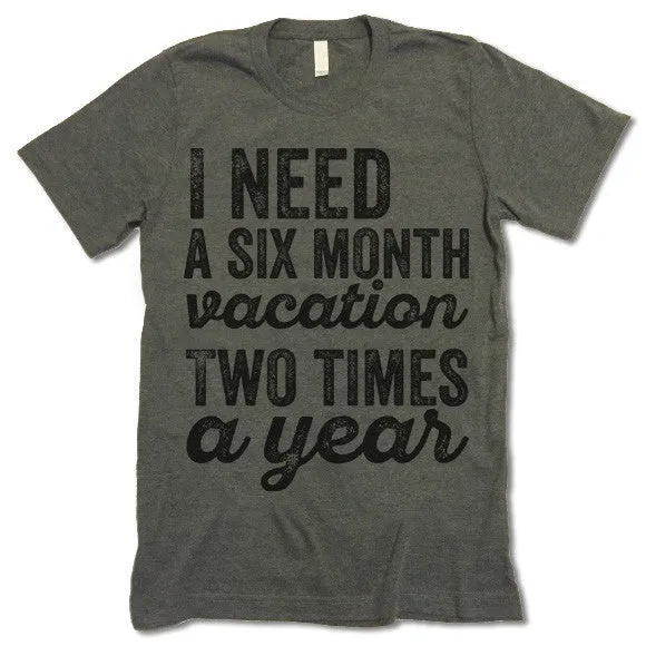 I Need A Six Month Vacation Two Times A Year T-Shirt